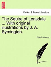 bokomslag The Squire of Lonsdale ... with Original Illustrations by J. A. Symington.