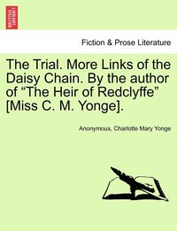 bokomslag The Trial. More Links of the Daisy Chain. By the author of &quot;The Heir of Redclyffe&quot; [Miss C. M. Yonge].