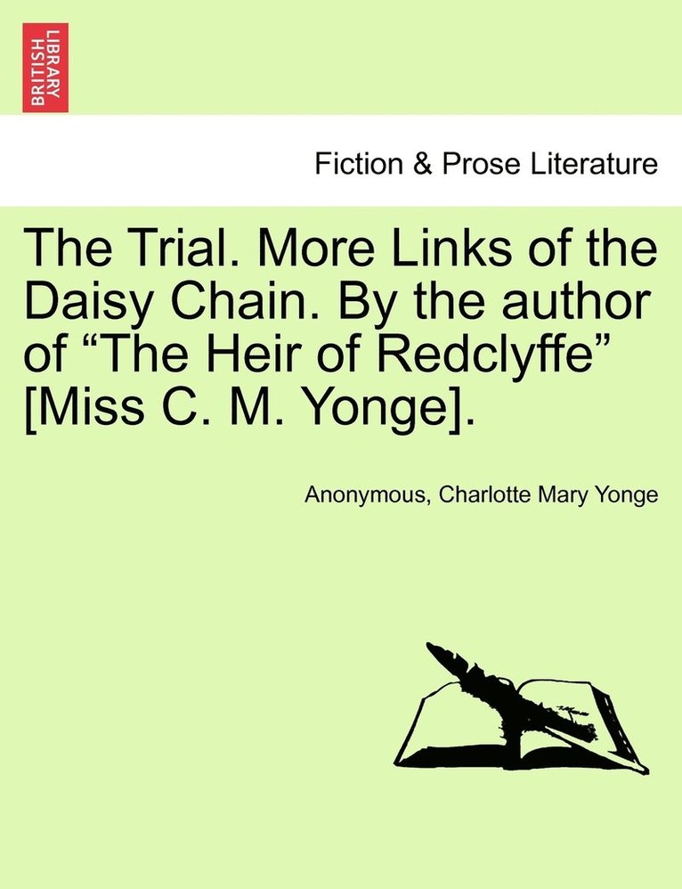 The Trial. More Links of the Daisy Chain. By the author of &quot;The Heir of Redclyffe&quot; [Miss C. M. Yonge]. 1