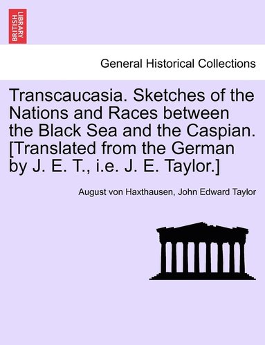 bokomslag Transcaucasia. Sketches of the Nations and Races between the Black Sea and the Caspian. [Translated from the German by J. E. T., i.e. J. E. Taylor.]