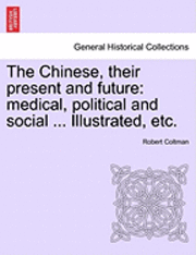 bokomslag The Chinese, Their Present and Future: Medical, Political and Social ... Illustrated, Etc.