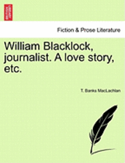 bokomslag William Blacklock, Journalist. a Love Story, Etc.