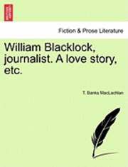 William Blacklock, Journalist. a Love Story, Etc. 1