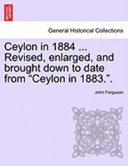 bokomslag Ceylon in 1884 ... Revised, Enlarged, and Brought Down to Date from "Ceylon in 1883.."