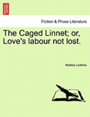 bokomslag The Caged Linnet; Or, Love's Labour Not Lost.