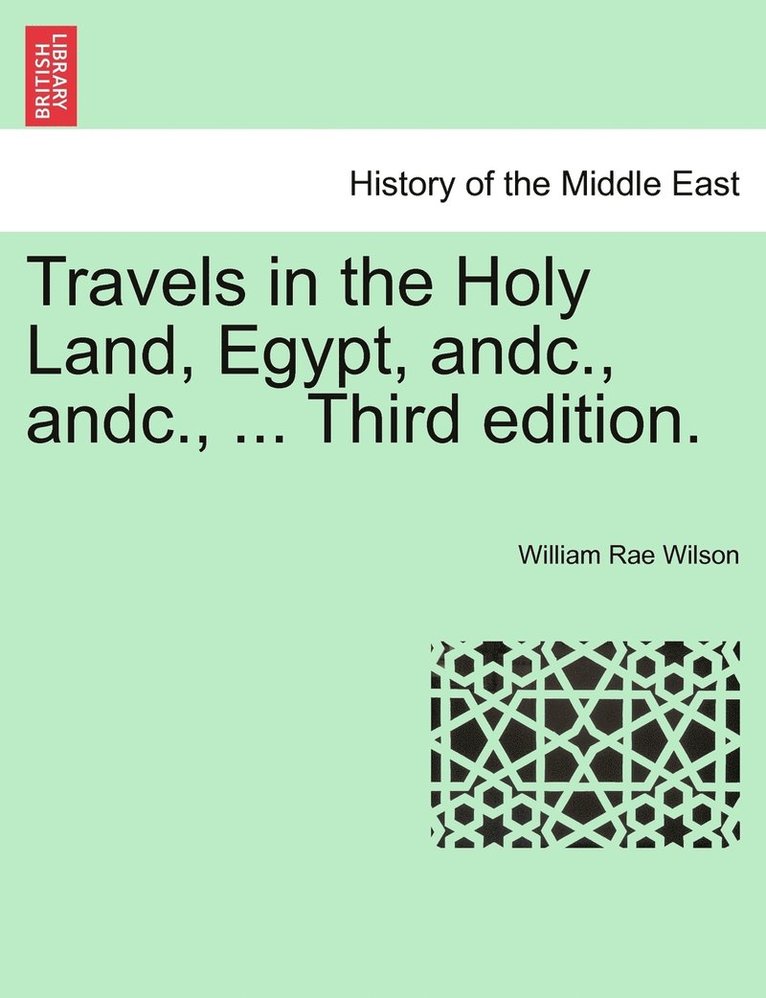 Travels in the Holy Land, Egypt, andc., andc., ... Third edition. 1