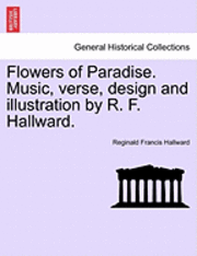 bokomslag Flowers of Paradise. Music, Verse, Design and Illustration by R. F. Hallward.