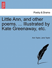 Ann Taylor, Jane Taylor - Little Ann, and Other Poems. ... Illustrated by Kate Greenaway, Etc., Häftad