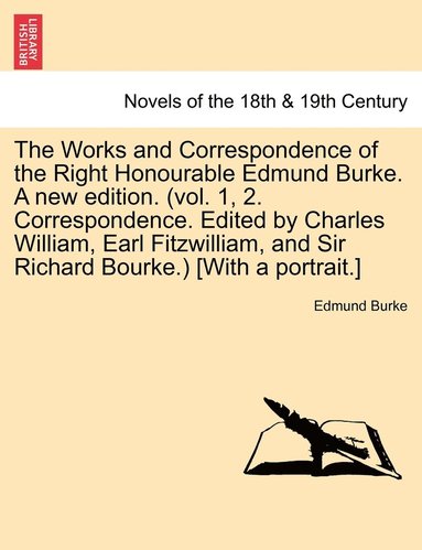 bokomslag The Works and Correspondence of the Right Honourable Edmund Burke. a New Edition. (Vol. 1, 2. Correspondence. Edited by Charles William, Earl Fitzwill