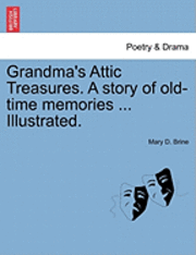 Grandma's Attic Treasures. a Story of Old-Time Memories ... Illustrated. 1