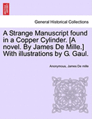 A Strange Manuscript Found in a Copper Cylinder. [A Novel. by James de Mille.] with Illustrations by G. Gaul. 1