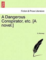 A Dangerous Conspirator, Etc. [A Novel.] 1