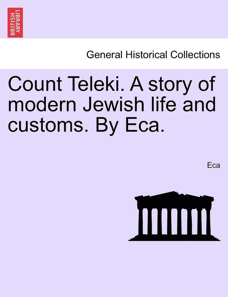 Count Teleki. a Story of Modern Jewish Life and Customs. by Eca. 1
