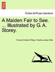 Francis Charles Philips, Charles James Wills - Maiden Fair to See. ... Illustrated by G. A. Storey., Häftad