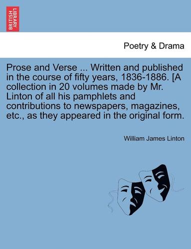 bokomslag Prose and Verse ... Written and Published in the Course of Fifty Years, 1836-1886. [a Collection in 20 Volumes Made by Mr. Linton of All His Pamphlets and Contributions to Newspapers, Magazines,