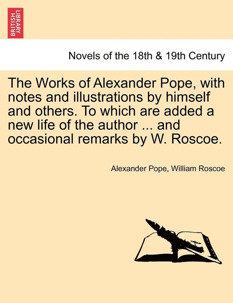 The Works of Alexander Pope, with notes and illustrations by himself and others. To which are added a new life of the author ... and occasional remarks by W. Roscoe. VOL. III 1