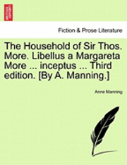 bokomslag The Household of Sir Thos. More. Libellus a Margareta More ... Inceptus ... Third Edition. [By A. Manning.]