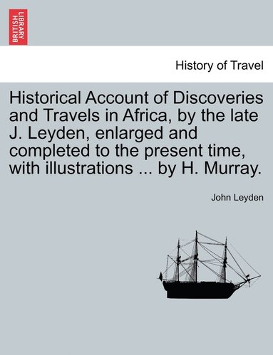 bokomslag Historical Account of Discoveries and Travels in Africa, by the late J. Leyden, enlarged and completed to the present time, with illustrations ... by H. Murray.