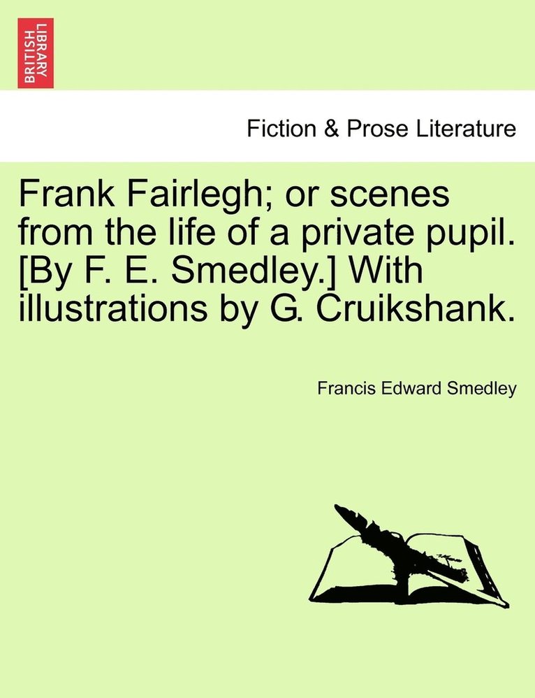 Frank Fairlegh; or scenes from the life of a private pupil. [By F. E. Smedley.] With illustrations by G. Cruikshank. 1