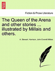 bokomslag The Queen of the Arena and Other Stories ... Illustrated by Millais and Others.