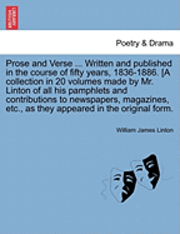 bokomslag Prose and Verse ... Written and Published in the Course of Fifty Years, 1836-1886. [A Collection in 20 Volumes Made by Mr. Linton of All His Pamphlets and Contributions to Newspapers, Magazines,