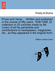 Prose and Verse ... Written and Published in the Course of Fifty Years, 1836-1886. [A Collection in 20 Volumes Made by Mr. Linton of All His Pamphlets and Contributions to Newspapers, Magazines, 1