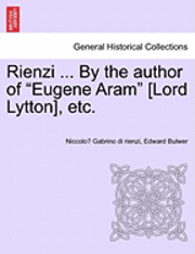 Rienzi ... by the Author of 'Eugene Aram' [Lord Lytton], Etc. 1
