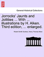 Robert Smith Surtees, Henry Thomas Alken - Jorrocks' Jaunts and Jollities ... with ... Illustrations by H. Alken. Third Edition, ... Enlarged., Häftad