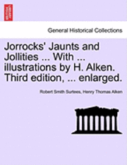 Jorrocks' Jaunts and Jollities ... with ... Illustrations by H. Alken. Third Edition, ... Enlarged. 1