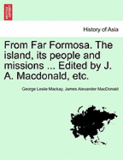 From Far Formosa. the Island, Its People and Missions ... Edited by J. A. MacDonald, Etc. 1