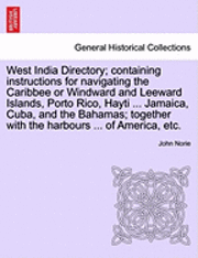 bokomslag West India Directory; Containing Instructions for Navigating the Caribbee or Windward and Leeward Islands, Porto Rico, Hayti ... Jamaica, Cuba, and the Bahamas; Together with the Harbours ... of