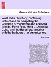 John William Norie, John Norie - West India Directory; Containing Instructions for Navigating the Caribbee or Windward and Leeward Islands, Porto Rico, Hayti ... Jamaica, Cuba, and the Bahamas; Together with the Harbours ... of America, Etc., Häftad