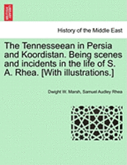 bokomslag The Tennesseean in Persia and Koordistan. Being Scenes and Incidents in the Life of S. A. Rhea. [With Illustrations.]
