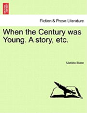 When the Century Was Young. a Story, Etc. 1