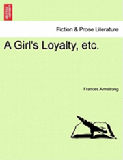 bokomslag A Girl's Loyalty, Etc.