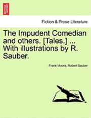bokomslag The Impudent Comedian and Others. [Tales.] ... with Illustrations by R. Sauber.