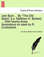 bokomslag Jem Bunt ... by the Old Sailor [I.E. Matthew H. Barker] ... with Twenty-Three Illustrations on Steel by R. Cruikshank.