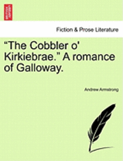 bokomslag The Cobbler O' Kirkiebrae. a Romance of Galloway.