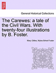 bokomslag The Carewes: A Tale of the Civil Wars. with Twenty-Four Illustrations by B. Foster.