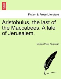 bokomslag Aristobulus, the last of the Maccabees. A tale of Jerusalem.