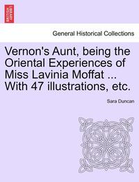 bokomslag Vernon's Aunt, Being the Oriental Experiences of Miss Lavinia Moffat ... with 47 Illustrations, Etc.