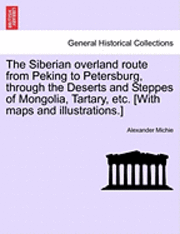 Alexander Michie - Siberian Overland Route from Peking to Petersburg, Through the Deserts and Steppes of Mongolia, Tartary, Etc. [With Maps and Illustrations.], Häftad