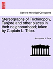 bokomslag Stereographs of Trichinopoly, Tanjore and Other Places in Their Neighbourhood; Taken by Captain L. Tripe.