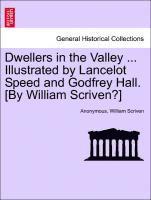 Dwellers in the Valley ... Illustrated by Lancelot Speed and Godfrey Hall. [by William Scriven?] 1