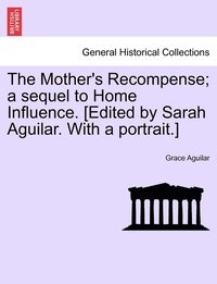 bokomslag The Mother's Recompense; a sequel to Home Influence. [Edited by Sarah Aguilar. With a portrait.]