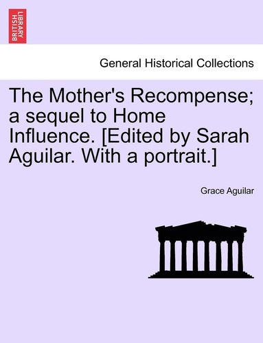 bokomslag The Mother's Recompense; a sequel to Home Influence. [Edited by Sarah Aguilar. With a portrait.]