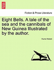 Hume Nisbet - Eight Bells. a Tale of the Sea and the Cannibals of New Guinea Illustrated by the Author., Häftad