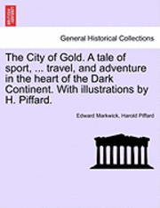 The City of Gold. a Tale of Sport, ... Travel, and Adventure in the Heart of the Dark Continent. with Illustrations by H. Piffard. 1