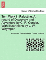 Tent Work in Palestine. a Record of Discovery and Adventure by C. R. Conder. with Illustrations by J. W. Whymper. 1