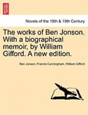 The Works of Ben Jonson. with a Biographical Memoir, by William Gifford. a New Edition. 1